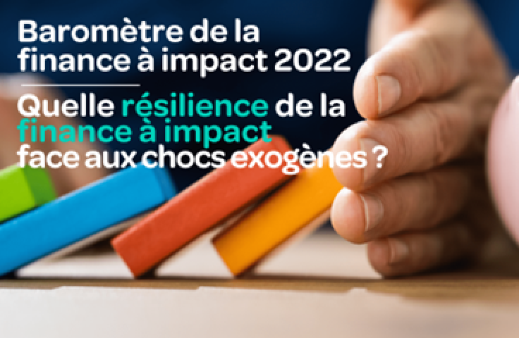 Découvrez le Baromètre de la Finance à Impact 2022 « Quelle résilience de la finance à impact face aux chocs exogènes ? »